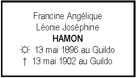 Zone de Texte: Francine Anglique Lonie JosphineHAMON☼  13 mai 1896 au Guildo  13 mai 1902 au Guildo