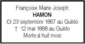 Zone de Texte: Franoise Marie JosephHAMON☼ 23 septembre 1867 au Guildo  12 mai 1868 au GuildoMorte  huit mois