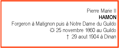 Zone de Texte: Pierre Marie IIHAMONForgeron  Matignon puis  Notre Dame du Guildo ☼ 25 novembre 1860 au Guildo  29 aout 1904  Dinan