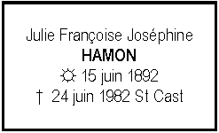 Zone de Texte: Julie Franoise JosphineHAMON☼ 15 juin 1892   24 juin 1982 St Cast