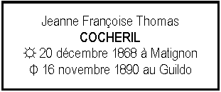 Zone de Texte: Jeanne Franoise ThomasCOCHERIL☼ 20 dcembre 1868  MatignonΦ 16 novembre 1890 au Guildo