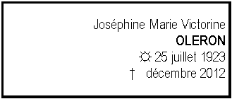 Zone de Texte: Josphine Marie VictorineOLERON☼ 25 juillet 1923   dcembre 2012