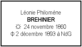 Zone de Texte: Lonie Philomne BREHINIER☼  24 novembre 1860Φ 2 dcembre 1893  NdG
