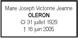 Zone de Texte: Marie Joseph Victorine JeanneOLERON☼ 31 juillet 1929 16 juin 2005
