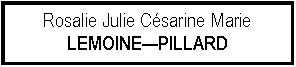 Zone de Texte: Rosalie Julie Csarine MarieLEMOINEPILLARD