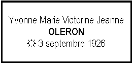 Zone de Texte: Yvonne Marie Victorine JeanneOLERON☼ 3 septembre 1926