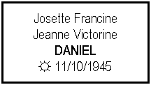 Zone de Texte: Josette Francine Jeanne VictorineDANIEL☼ 11/10/1945