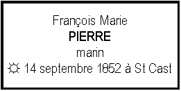 Zone de Texte: Franois MariePIERREmarin☼ 14 septembre 1852  St Cast