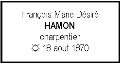 Zone de Texte: Franois Marie DsirHAMONcharpentier☼ 18 aout 1870