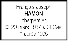 Zone de Texte: Franois JosephHAMONcharpentier ☼ 23 mars 1837  St Cast aprs 1905