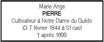 Zone de Texte: Marie AngePIERRECultivateur  Notre Dame du Guildo☼ 7 fvrier 1844  St cast aprs 1899