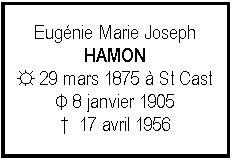 Zone de Texte: Eugnie Marie JosephHAMON☼ 29 mars 1875  St CastΦ 8 janvier 1905  17 avril 1956