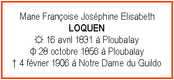 Zone de Texte: Marie Franoise Josphine ElisabethLOQUEN☼ 16 avril 1831  PloubalayΦ 28 octobre 1856  Ploubalay 4 fvrier 1906  Notre Dame du Guildo