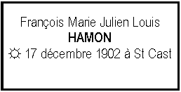 Zone de Texte: Franois Marie Julien LouisHAMON☼ 17 dcembre 1902  St Cast