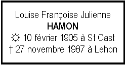 Zone de Texte: Louise Franoise JulienneHAMON☼ 10 fvrier 1905  St Cast 27 novembre 1987  Lehon
