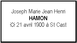 Zone de Texte: Joseph Marie Jean HenriHAMON☼ 21 avril 1900  St Cast