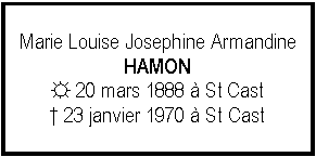 Zone de Texte: Marie Louise Josephine ArmandineHAMON☼ 20 mars 1888  St Cast 23 janvier 1970  St Cast