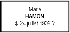Zone de Texte: MarieHAMONΦ 24 juillet 1909 ?