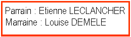 Zone de Texte: Parrain : Etienne LECLANCHERMarraine : Louise DEMELE