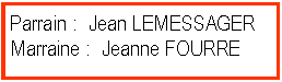 Zone de Texte: Parrain :  Jean LEMESSAGERMarraine :  Jeanne FOURRE