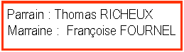 Zone de Texte: Parrain : Thomas RICHEUXMarraine :  Franoise FOURNEL
